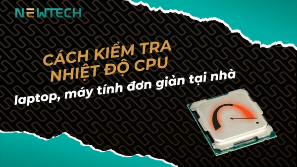 Cách kiểm tra nhiệt độ CPU laptop, máy tính đơn giản tại nhà