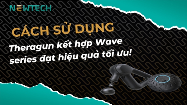 Cách sử dụng máy massage Theragun kết hợp Wave series