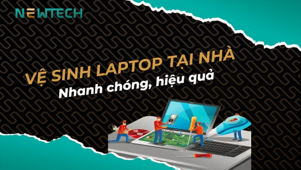 Hướng dẫn vệ sinh laptop tại nhà nhanh chóng, đơn giản
