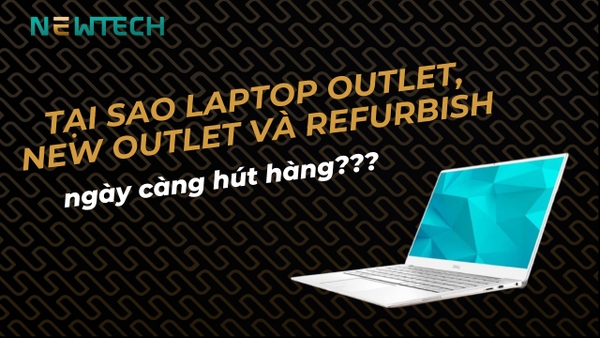 Tại sao Laptop Outlet, New Outlet và Refurbished hút hàng?
