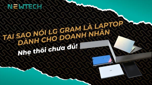 Tại sao nói LG Gram 2023 là laptop dành cho doanh nhân?