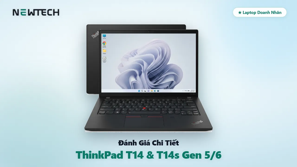 Đánh Giá ThinkPad T14 & T14s Gen 5/6 (2026): Laptop Doanh Nhân Đáng Giá Trong Tầm Giá