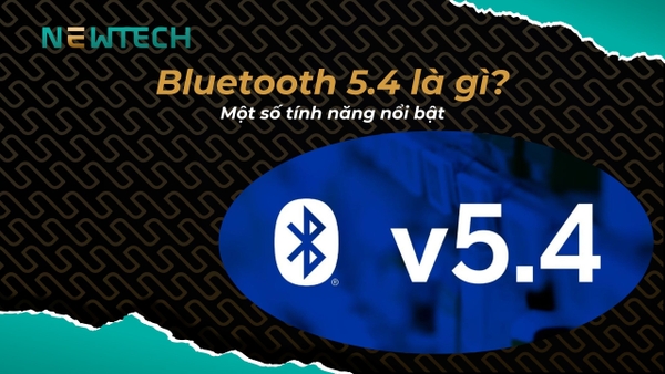 Bluetooth 5.4 là gì? Một số tính năng nổi bật