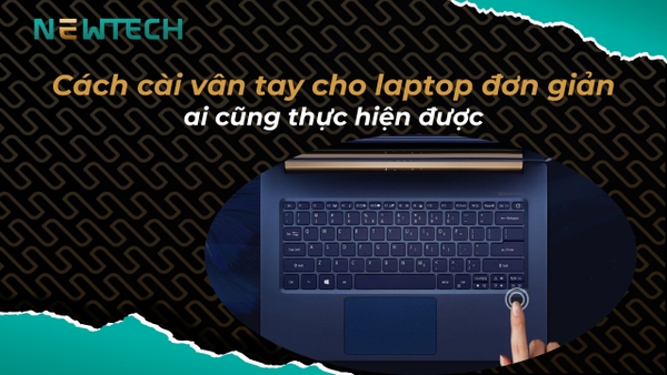 Cách cài vân tay cho laptop đơn giản, ai cũng thực hiện được