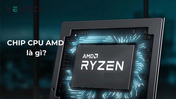 Chip CPU AMD là gì? Các dòng chip CPU AMD?