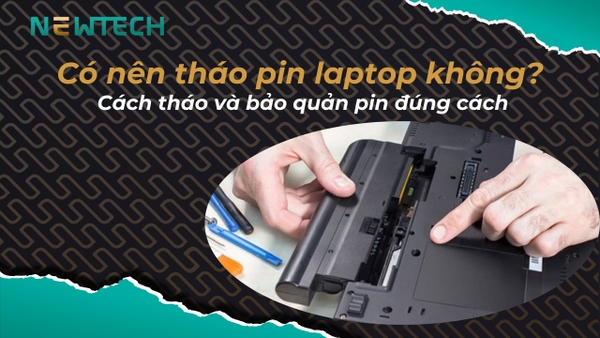 Có nên tháo pin laptop không? Cách bảo quản pin đúng cách