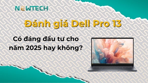 Đánh giá Dell Pro 13 có đáng đầu tư cho năm 2025 hay không?