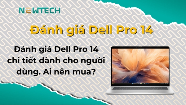 Đánh giá Dell Pro 14 chi tiết dành cho người dùng
