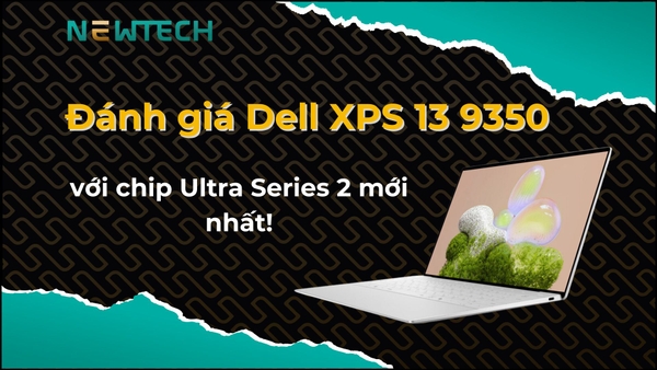 Đánh giá Dell XPS 13 9350 2024 với chip Ultra Series 2