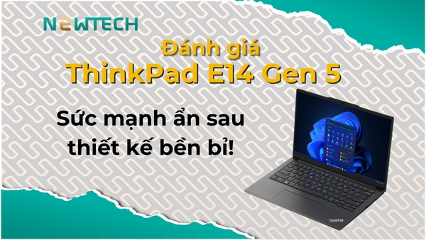 Đánh giá ThinkPad E14 Gen 5: Sức mạnh ẩn sau thiết kế bền bỉ!