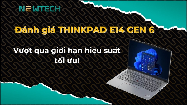 Đánh giá ThinkPad E14 Gen 6 có đáng mua?