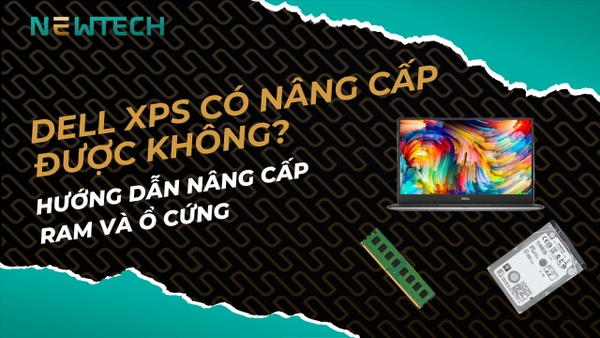 Dell XPS có nâng cấp được không? Hướng dẫn chi tiết