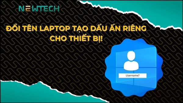 Đổi tên laptop tạo dấu ấn cá nhân cho thiết bị!