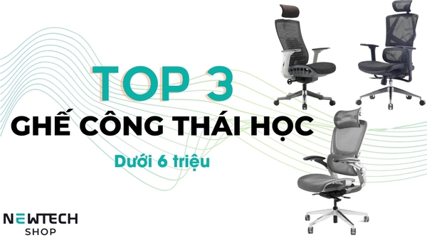 Top 3 ghế công thái học dưới 6 triệu đáng mua nhất