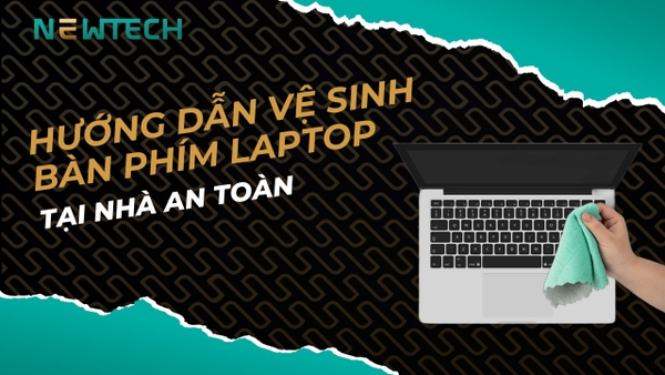 Hướng dẫn vệ sinh bàn phím laptop tại nhà an toàn