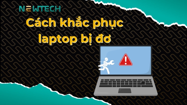 Nguyên nhân và cách khắc phục laptop bị đơ!