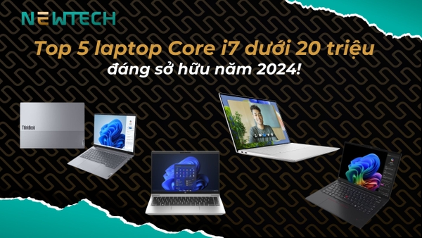 Top 5 laptop Core i7 dưới 20 triệu đáng sở hữu năm 2024!