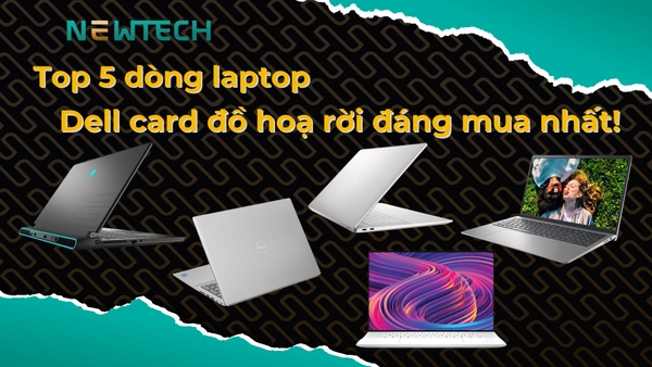 Top 5 laptop Dell card đồ hoạ rời đáng mua