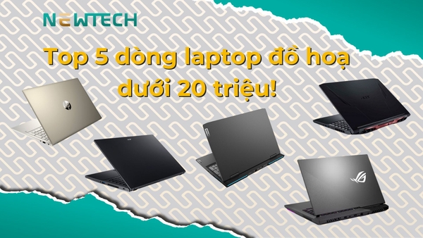 Top 5 dòng laptop đồ hoạ dưới 20 triệu đáng sở hữu!