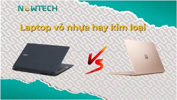 Laptop vỏ nhựa hay kim loại: Lựa chọn nào tốt hơn cho người dùng?