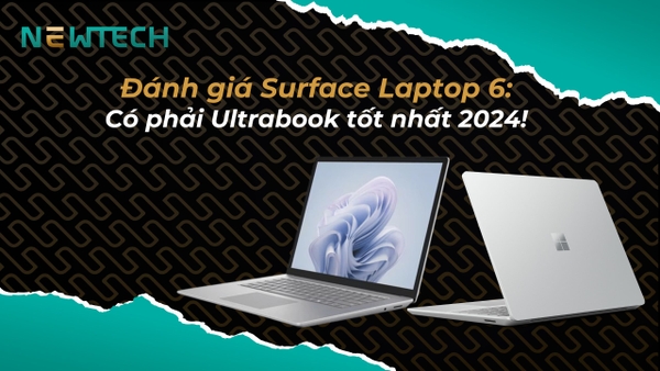 Đánh giá Surface Laptop 6 liệu có còn đáng mua?