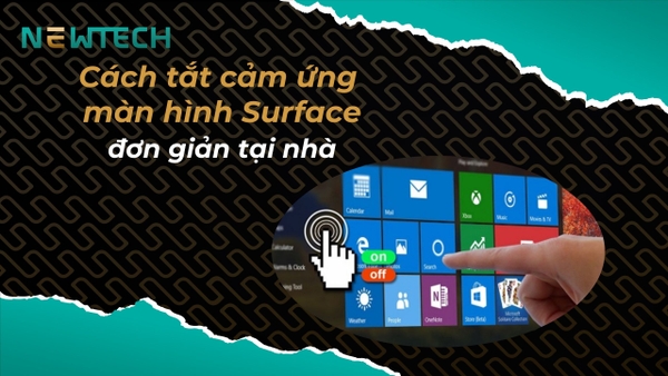 Cách tắt cảm ứng màn hình Surface đơn giản tại nhà