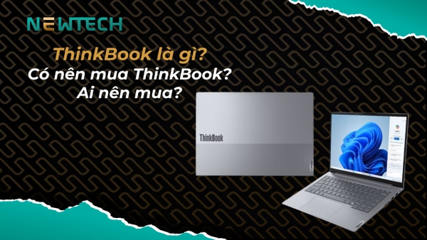 ThinkBook là gì? Có nên mua ThinkBook? Ai nên mua?