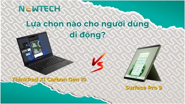 ThinkPad X1 Carbon Gen 10 và Surface Pro 9, chọn máy nào?