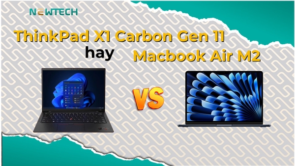 ThinkPad X1 Carbon Gen 11 và MacBook Air M2, mua máy nào?