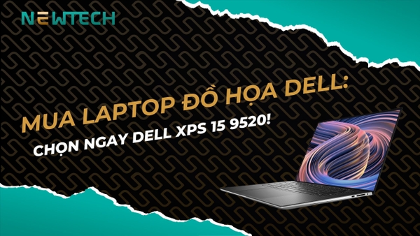 Mua laptop đồ họa Dell: Chọn ngay Dell XPS 15 9520