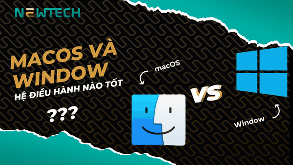 MacOS vs Windows - Đâu là hệ điều hành dành riêng cho bạn?