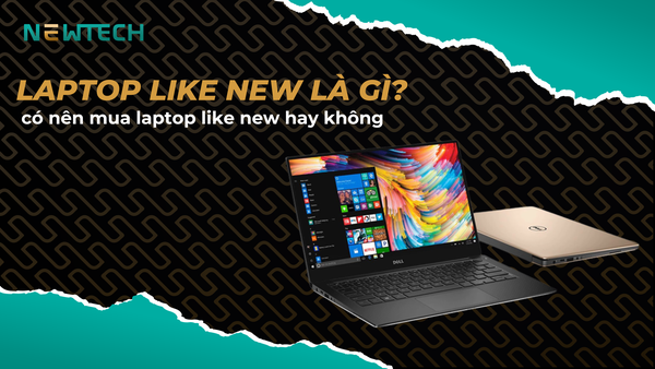 Laptop Like New là gì? Có nên mua laptop Like New hay không?