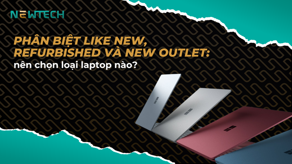 Phân biệt Like New, Refurbished và New Outlet