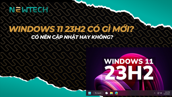 Windows 11 23H2 có gì mới? Có nên cập nhật hay không?