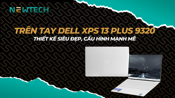 Trên tay Dell XPS 13 Plus 9320, đánh giá chi tiết?
