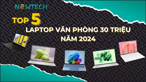 Top 5 laptop văn phòng 30 triệu năm 2024 cao cấp đáng mua!