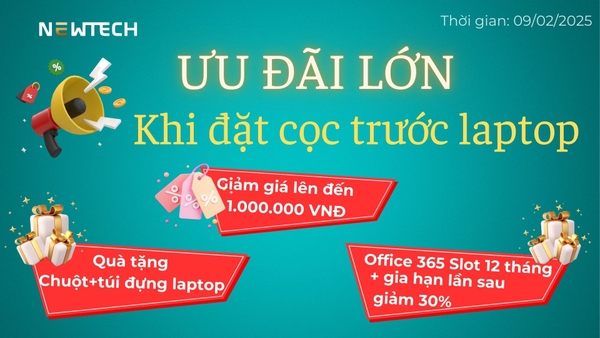 ƯU ĐÃI LỚN KHI ĐẶT CỌC TRƯỚC LAPTOP TẠI NEWTECH!