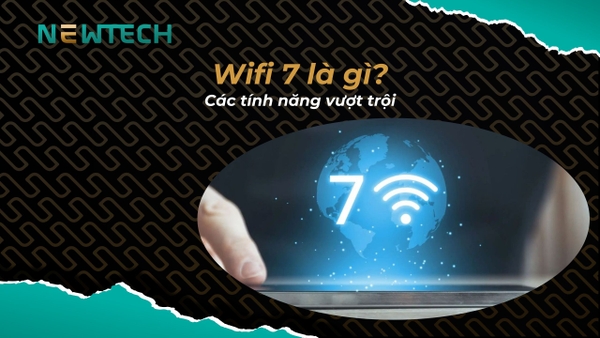 Wifi 7 là gì? Các tính năng vượt trội của Wifi 7