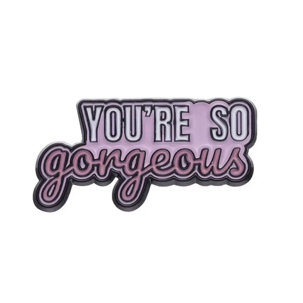 ENAMEL PIN - You're So Gorgeous