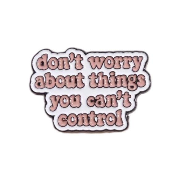 ENAMEL PIN - Don't Worry About Things You Can't Control