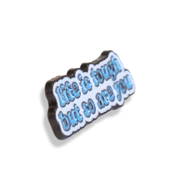 ENAMEL PIN - Life Is Tough But So Are You