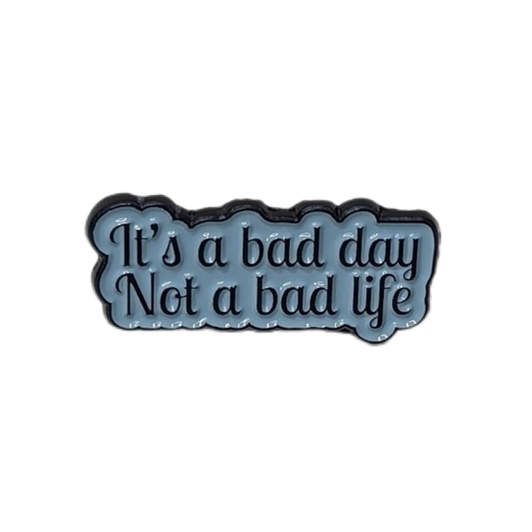 ENAMEL PIN - It's A Bad Day, Not A Bad Life