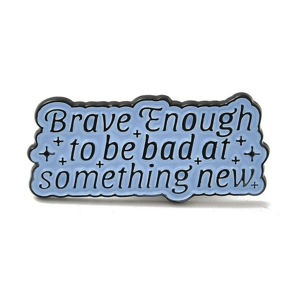 ENAMEL PIN - Brave Enough To Be Bad At Something New