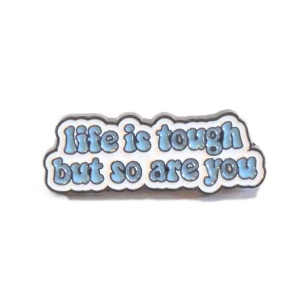 ENAMEL PIN - Life Is Tough But So Are You