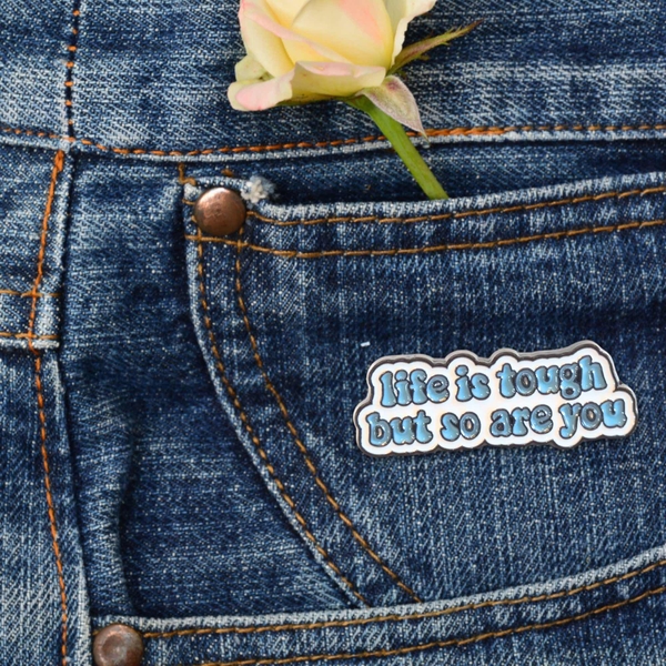 ENAMEL PIN - Life Is Tough But So Are You