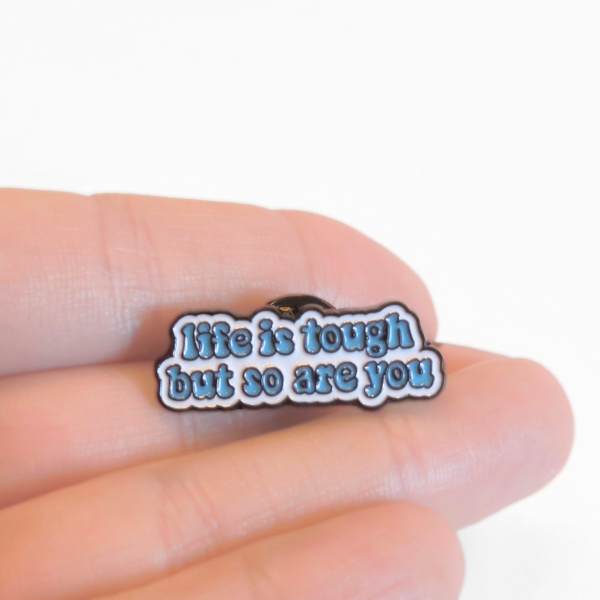 ENAMEL PIN - Life Is Tough But So Are You