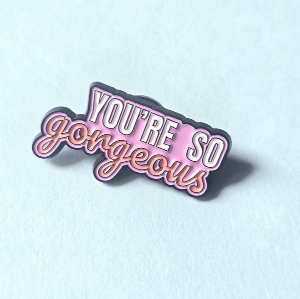 ENAMEL PIN - You're So Gorgeous