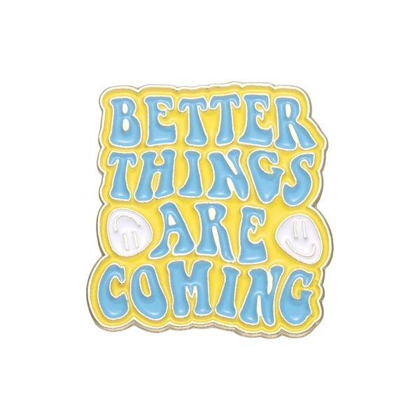 ENAMEL PIN - Better Things Are Coming