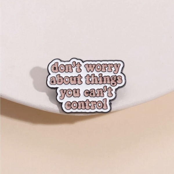 ENAMEL PIN - Don't Worry About Things You Can't Control