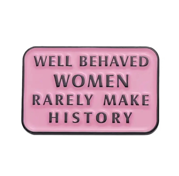ENAMEL PIN - Well Behaved Women Rarely Make History